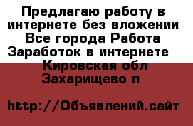 Предлагаю работу в интернете без вложении - Все города Работа » Заработок в интернете   . Кировская обл.,Захарищево п.